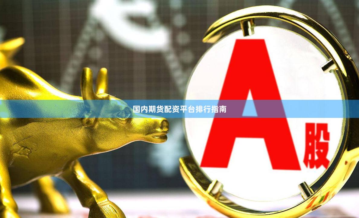国内期货配资平台排行指南