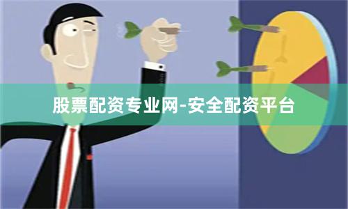 股票配资专业网-安全配资平台