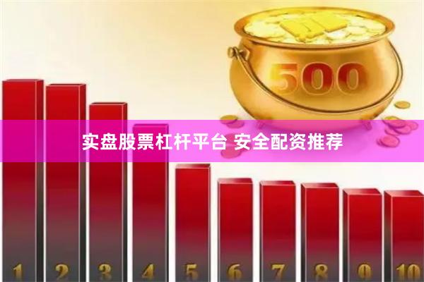实盘股票杠杆平台 安全配资推荐