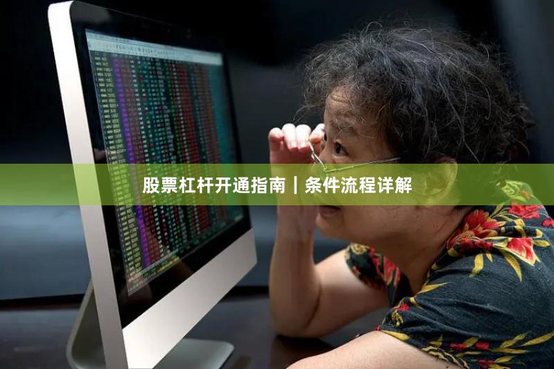 股票杠杆开通指南｜条件流程详解