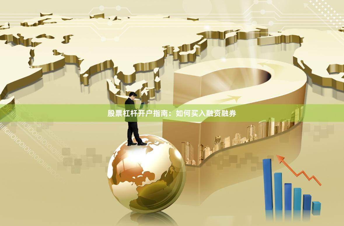 股票杠杆开户指南：如何买入融资融券