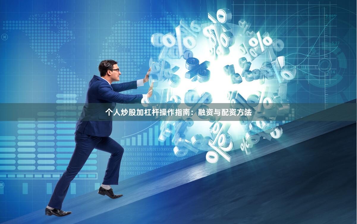 个人炒股加杠杆操作指南:融资与配资方法