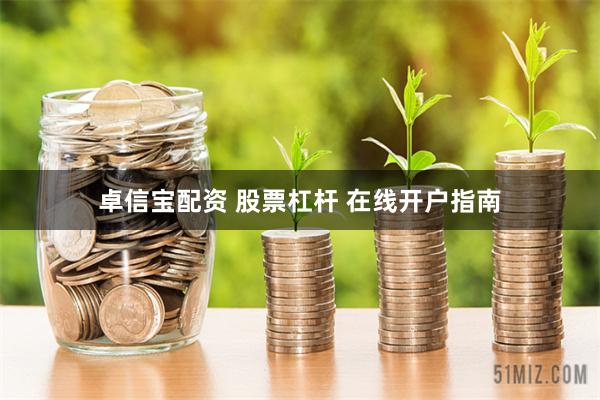 卓信宝配资 股票杠杆 在线开户指南